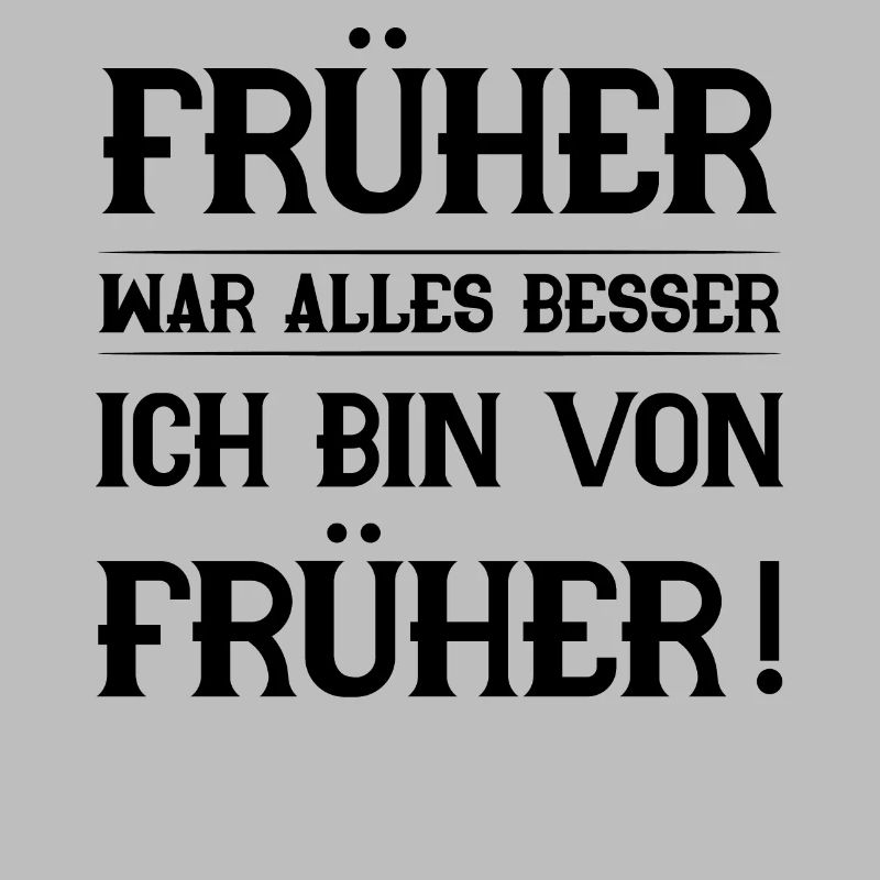 Früher war alles besser ich bin von früher