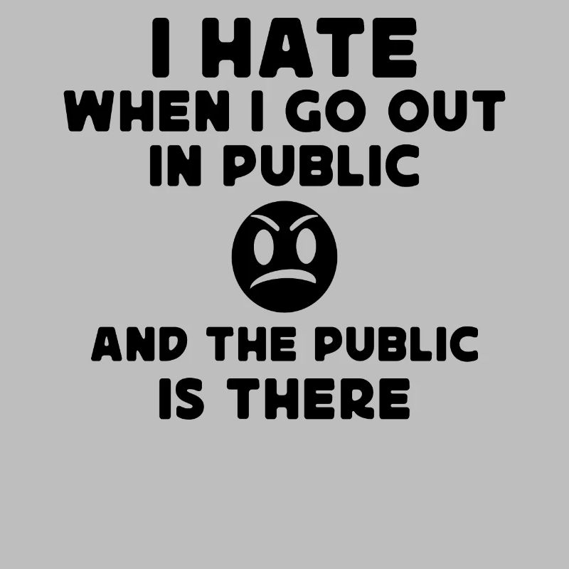 I hate when I go out in public and the public is