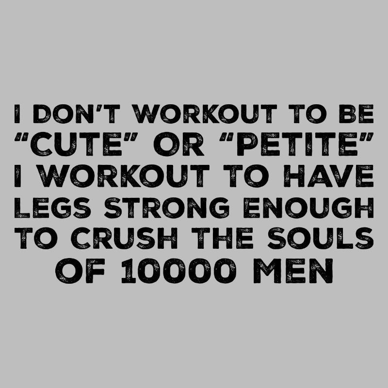 I Don't Workout To Be Cute Or Petite - Workout