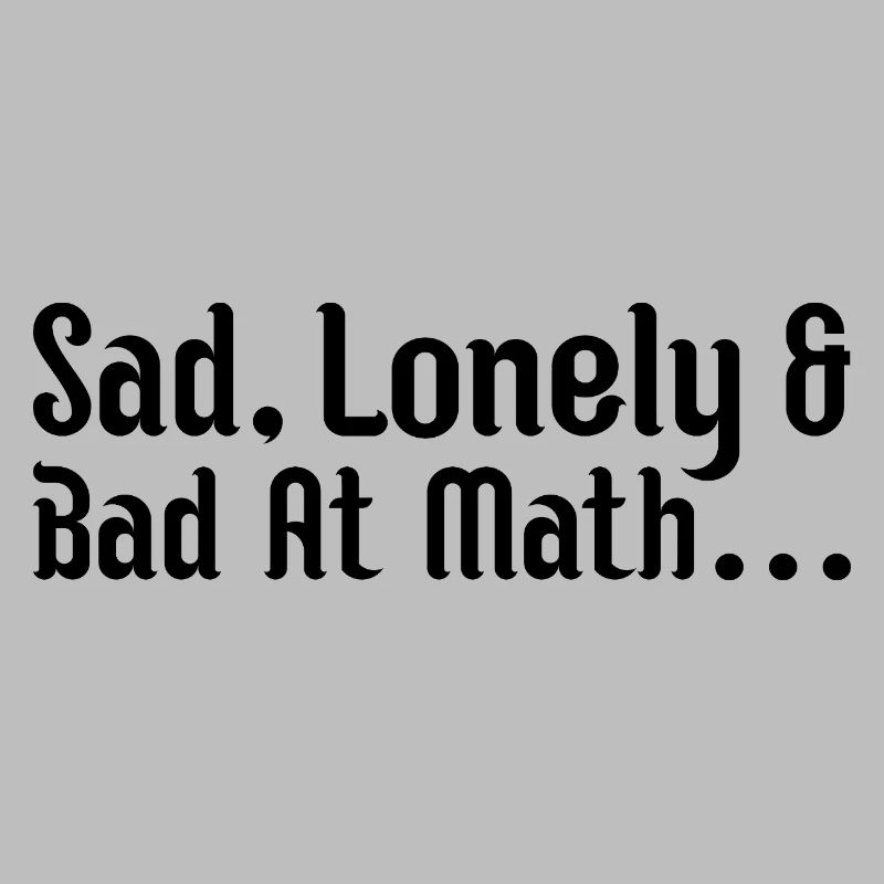 sad, lonely and bad at math