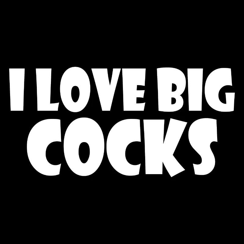 I love big cocks