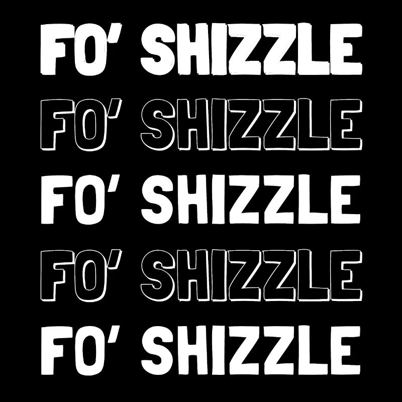 Fo' Shizzle