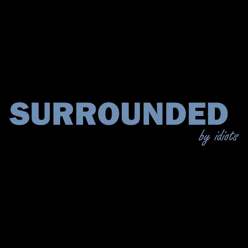Surrounded by Idiots Funny Sayings
