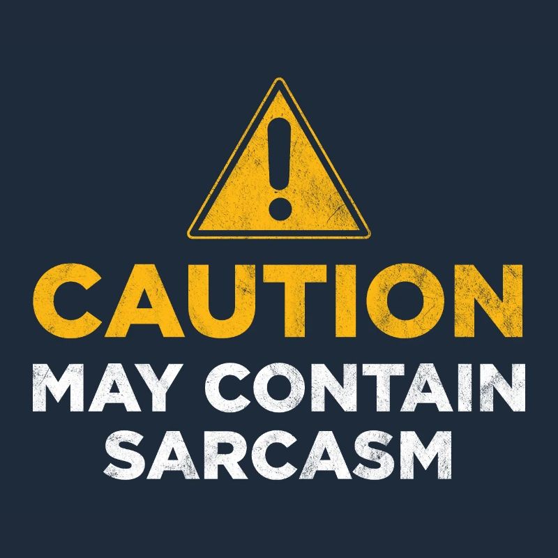 Caution may contain sarcasm