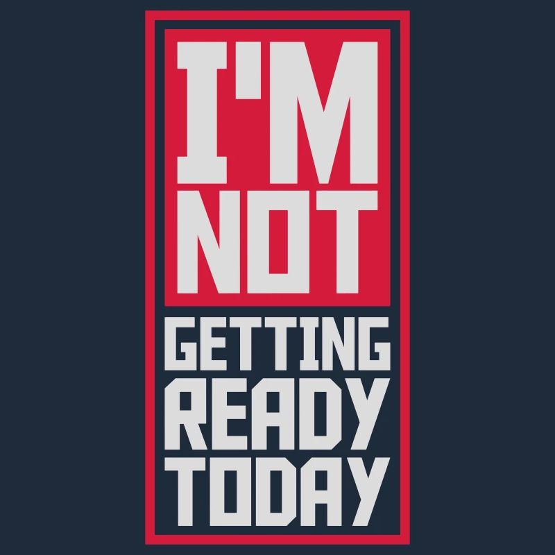 not getting ready today