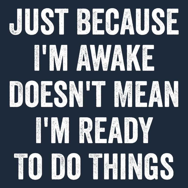 Just Because I'm Awake Doesn't Mean I'm Ready