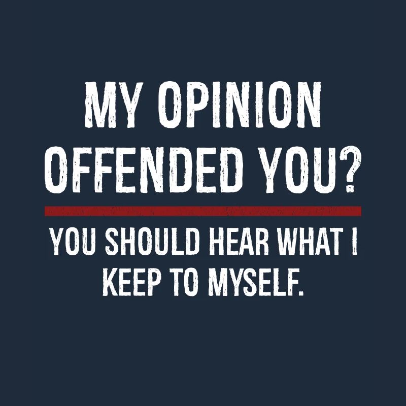 Mon opinion vous a offensé Vous devriez l’entendre