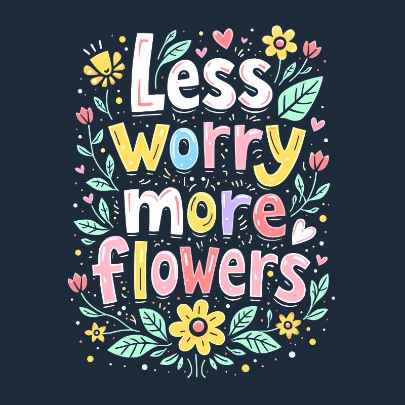 MOINS DE SOUCIS, PLUS DE FLEURS