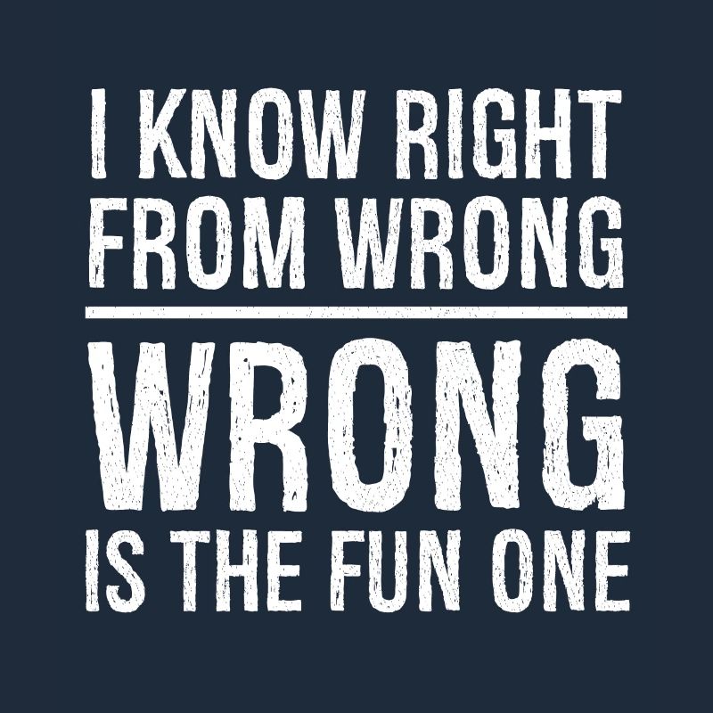 I know right from wrong