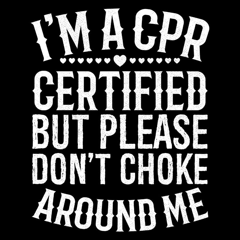 I'm a cpr certified but please don't choke around