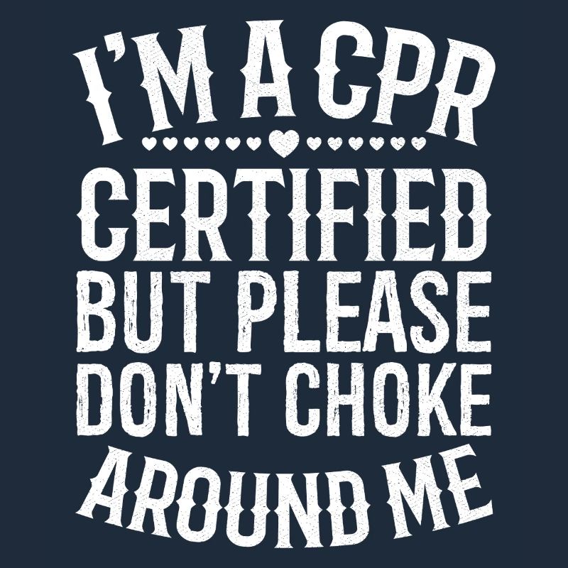 I'm a cpr certified but please don't choke around