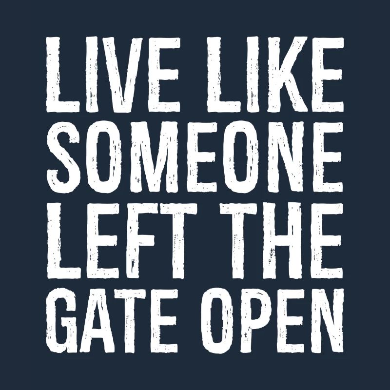 live like someone left the gate open