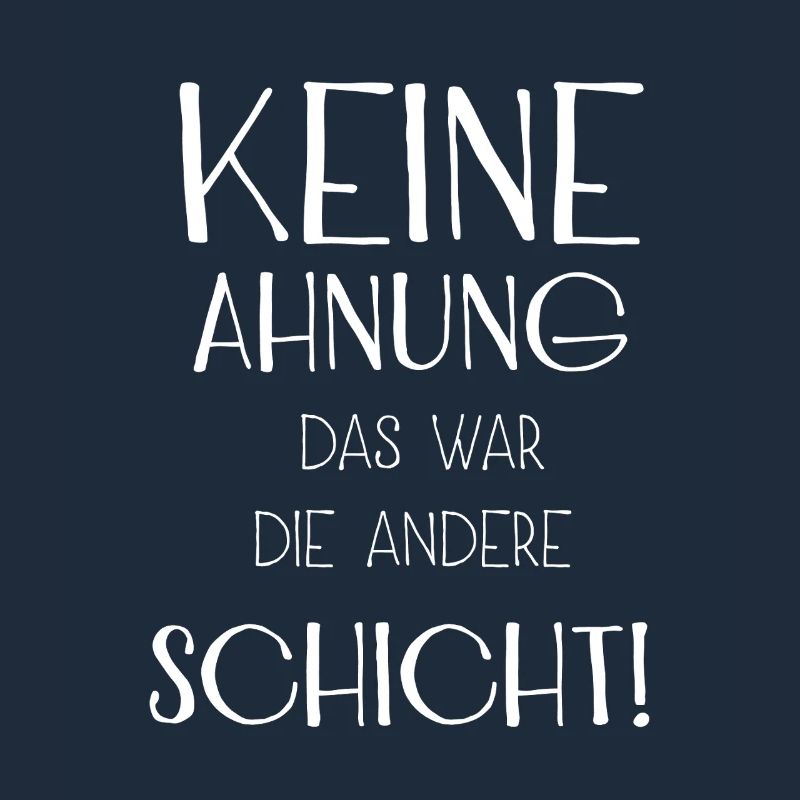 Keine Ahnung das war die Schicht Spruch / Beruf