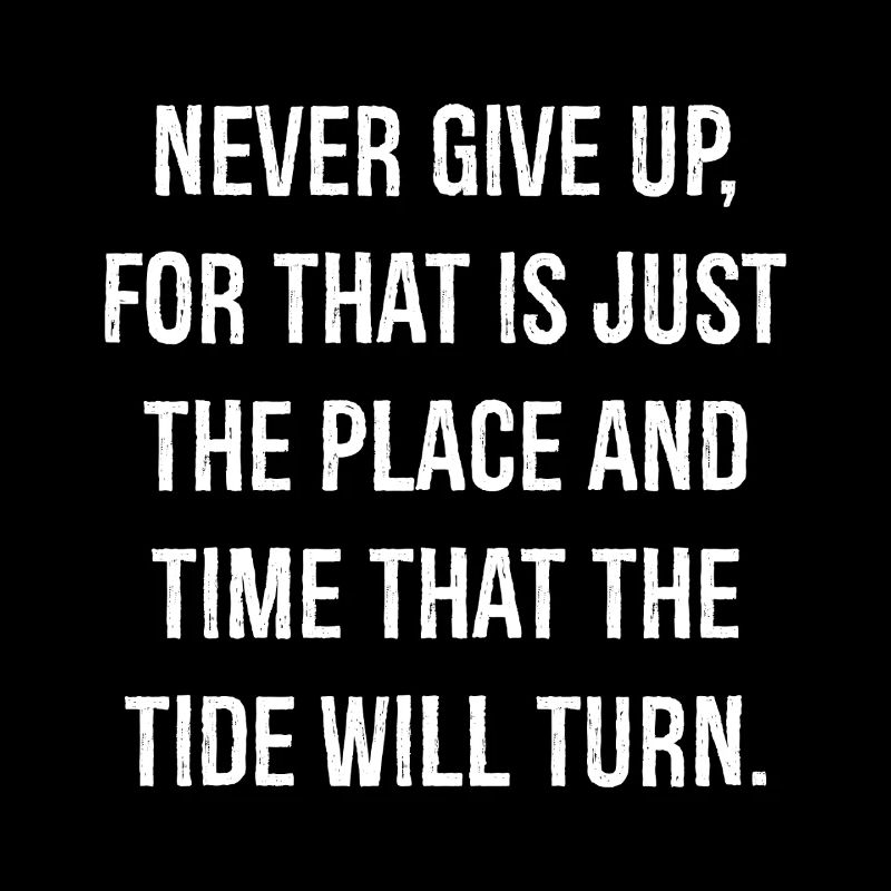never give up for that is just the place and time