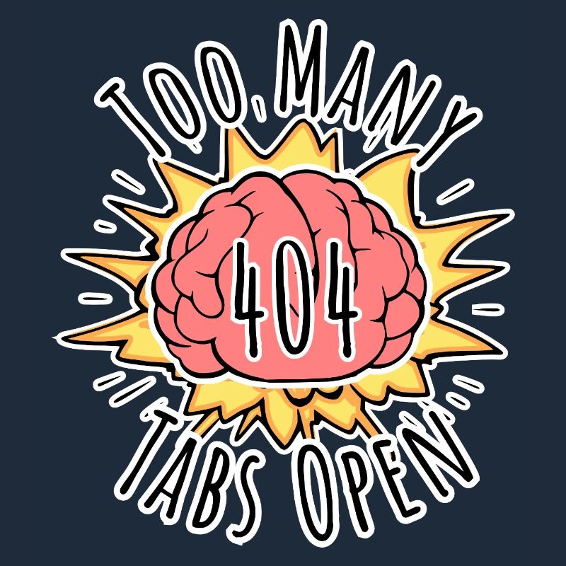 Error 404 Brain Explosion - Too Many Tabs Open!