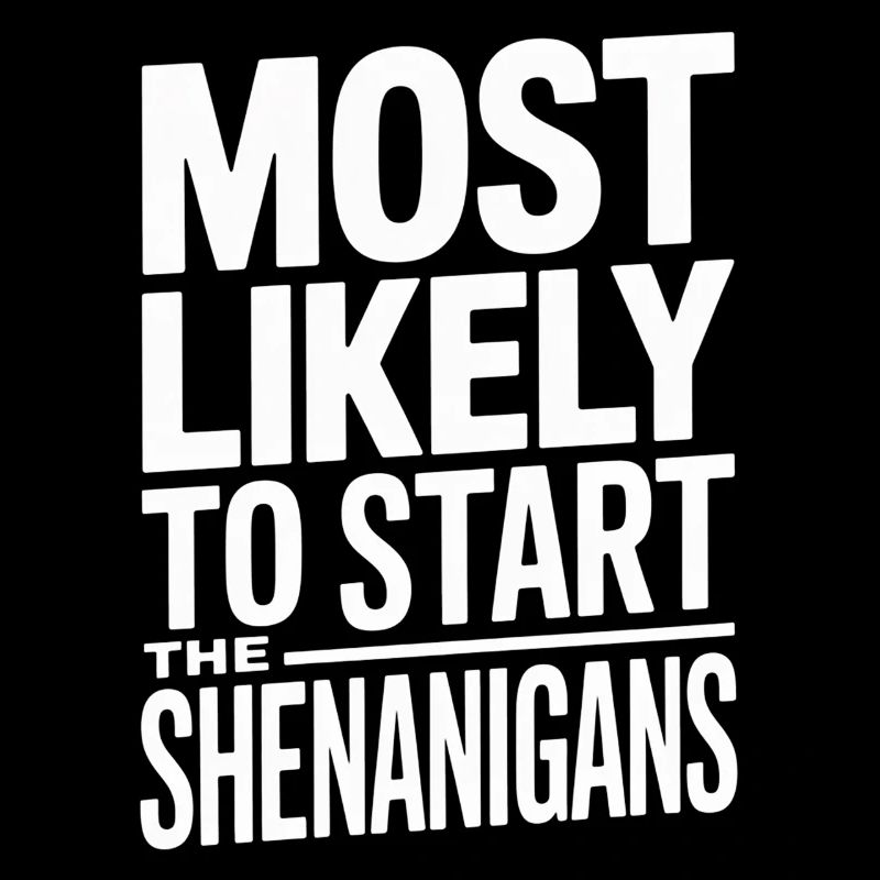 Most Likely To Start Shenigans
