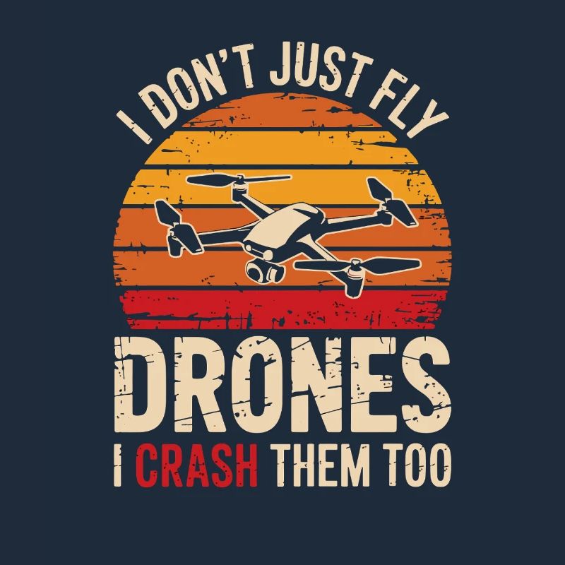 I Don't Just Fly Drones I Crash Them Too Funnier
