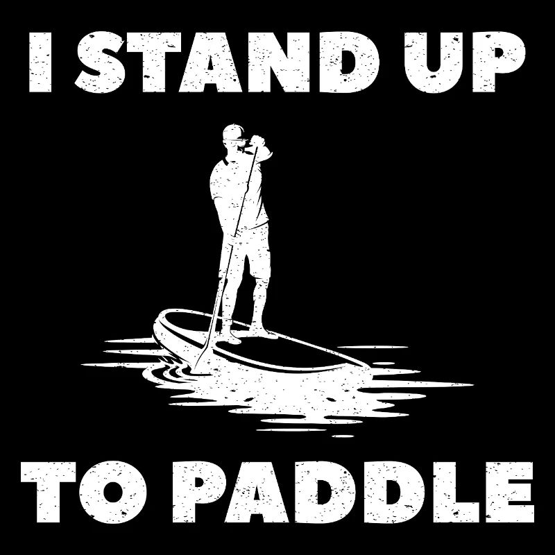 I Stand Up To Paddle SUP