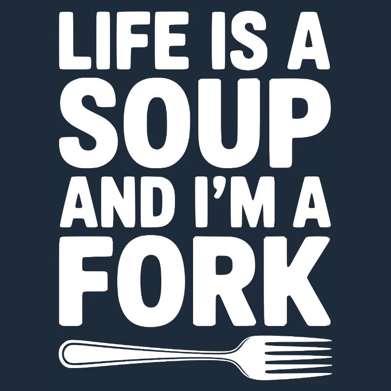 Das Leben ist eine Suppe und ich bin eine Gabel