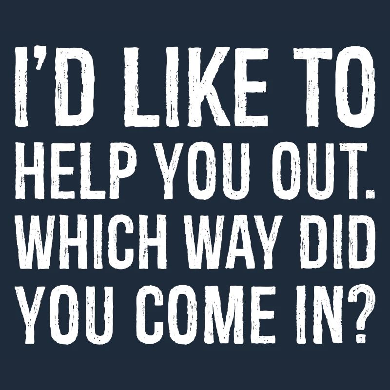 I'd like to help you out which way did you come