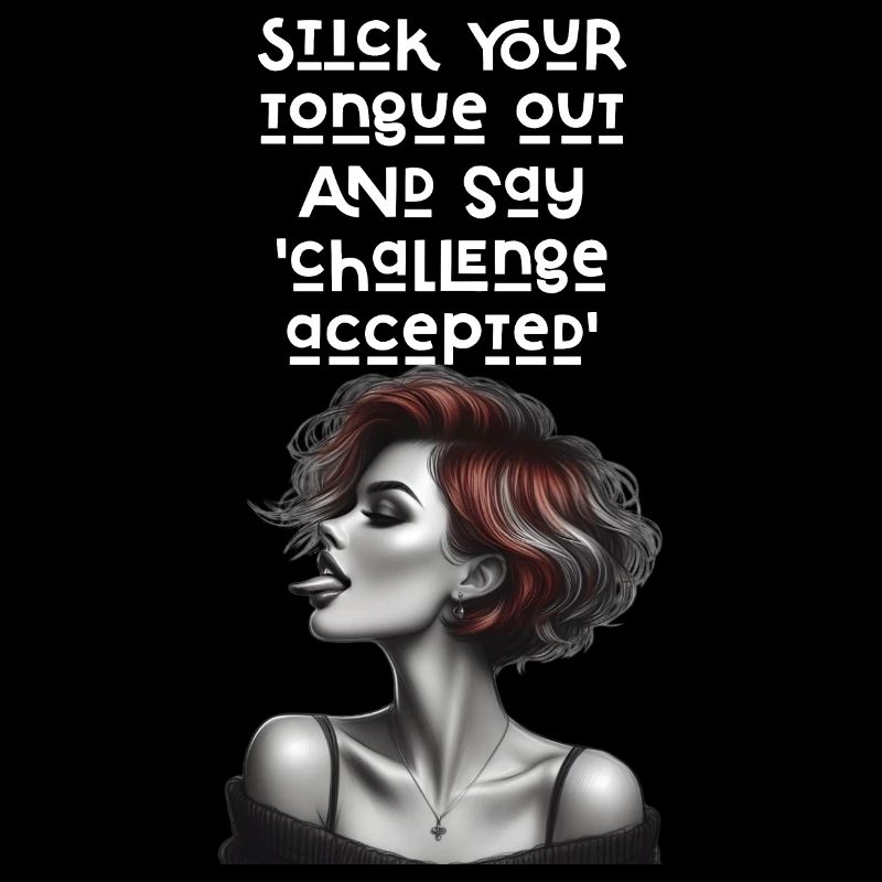Stick your tongue out and say 'challenge accepted'