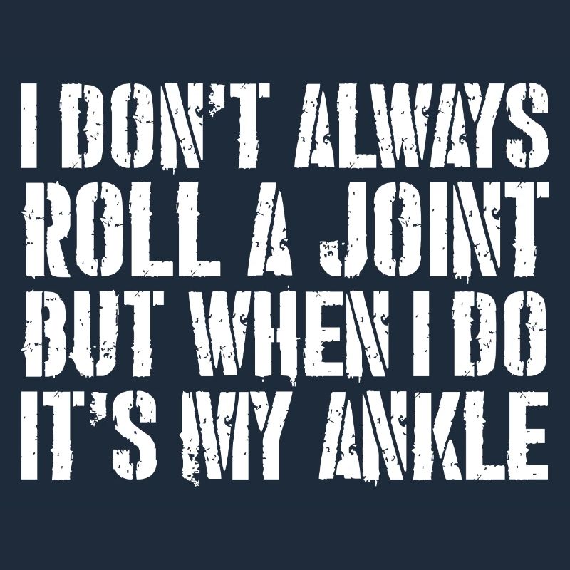 I don't always roll a joint but when I do it
