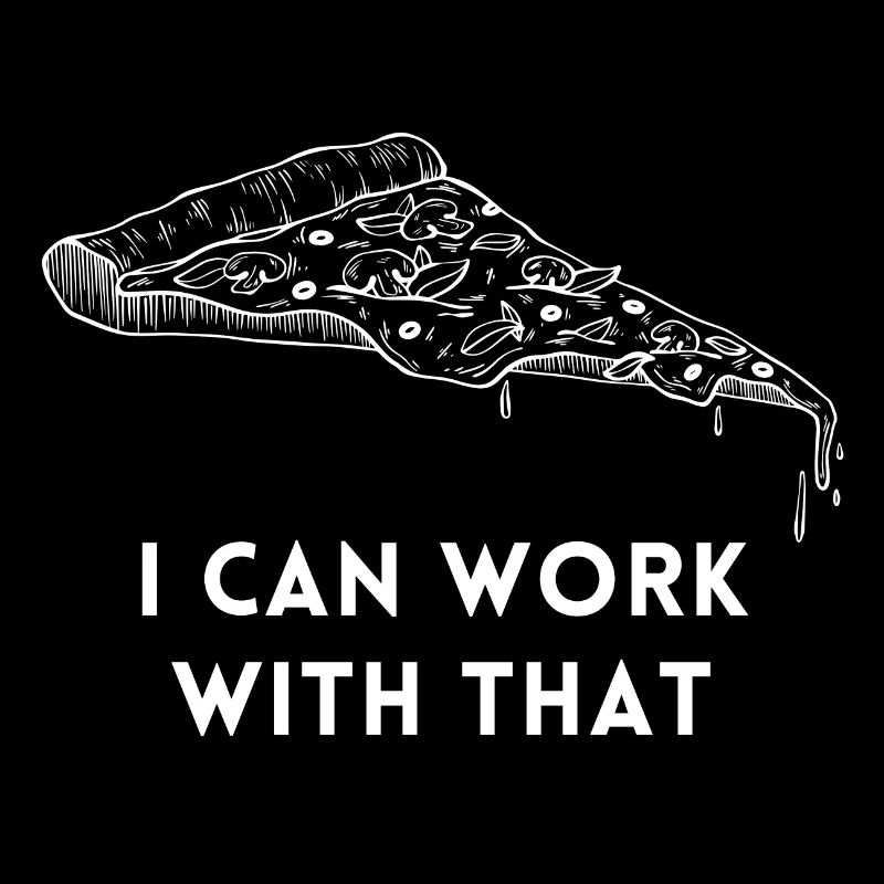 I Can Work With That Pizza Humor Shirt