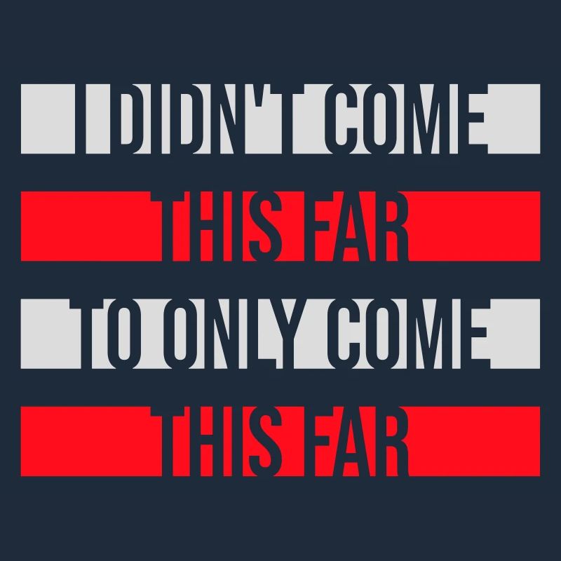 I Didn't Come This Far To Only Come This Far Motto