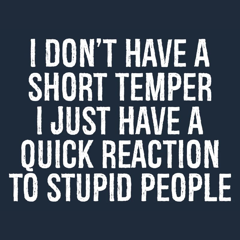 I don't have a short temper I just have a quick