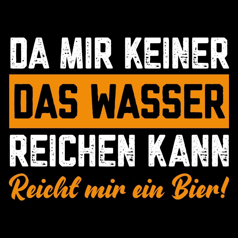 Da mir keiner Wasser reichen kann reicht mir Bier