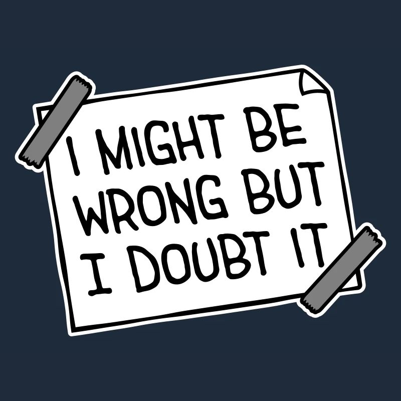 I Might Be Wrong But I Doubt It Lustig Sarkastisch