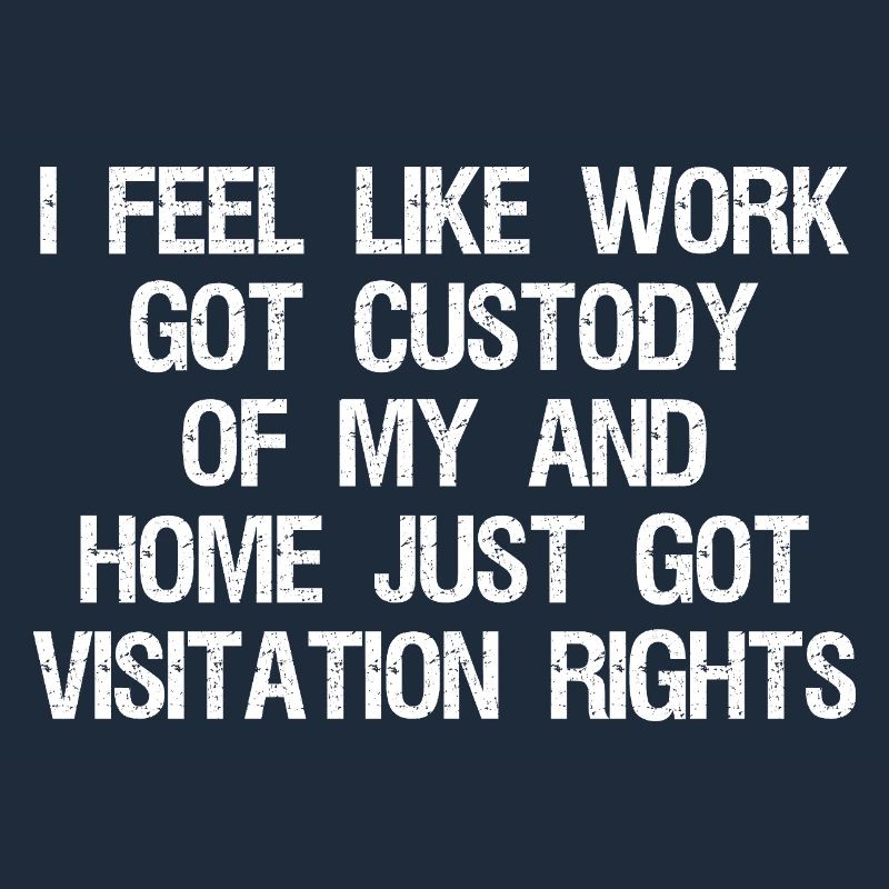 I Feel Like Work Got Custody