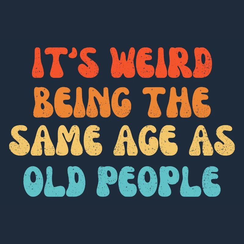 It's Weird Being The Same Age As Old People