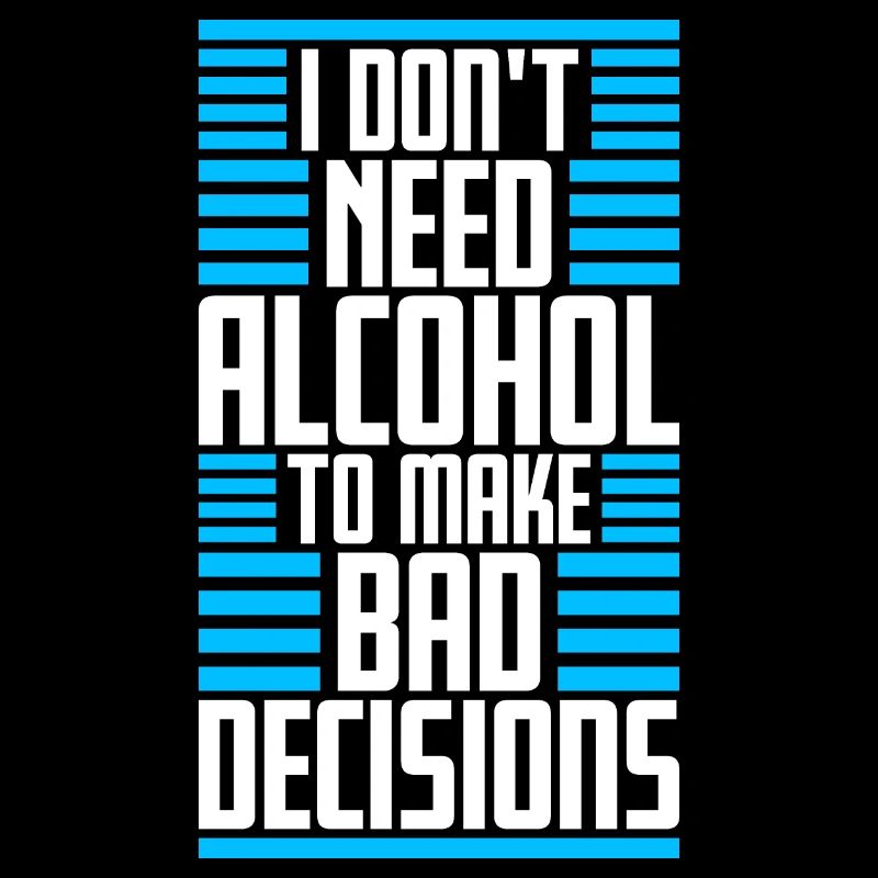 I Don't Need Alcohol To Make Bad Decisions Spruch