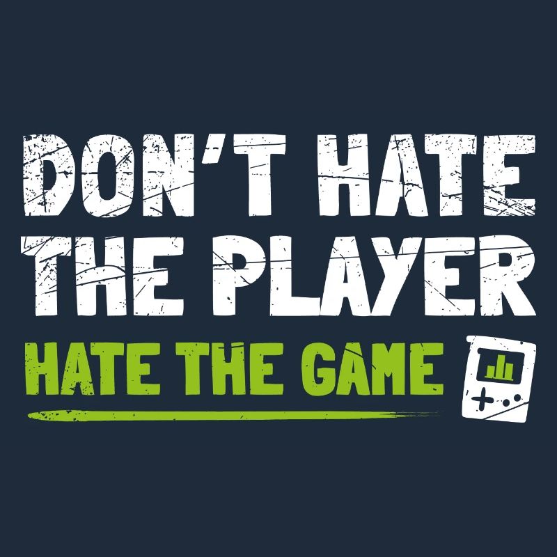 Don't hate the Player hate the Game