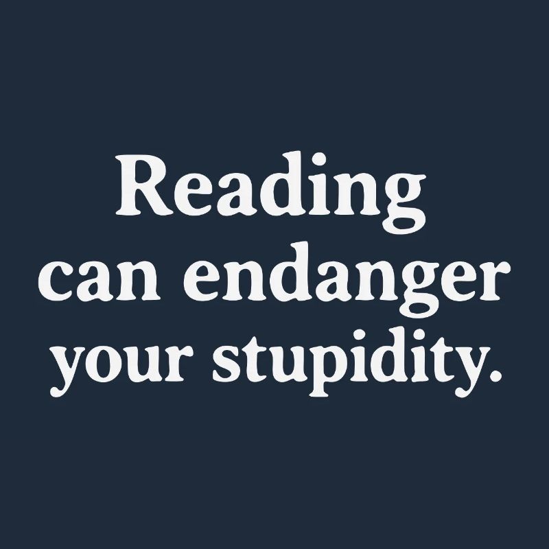 Reading can endanger your stupidity