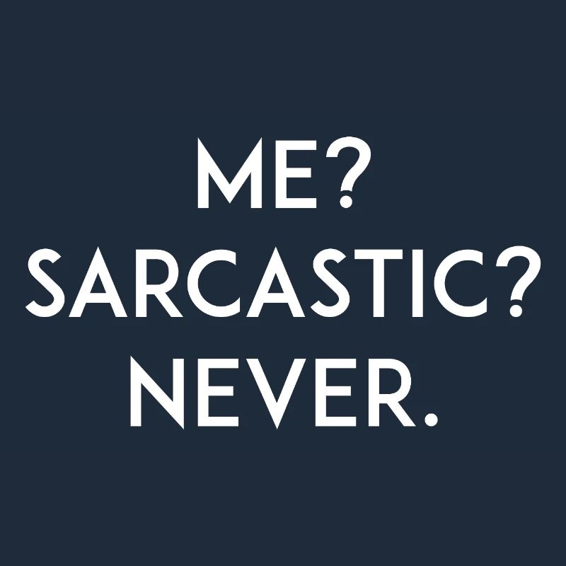 Me? Sarcastic? Never