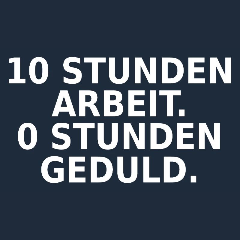 10 Stunden Arbeit 0 Stunden Geduld
