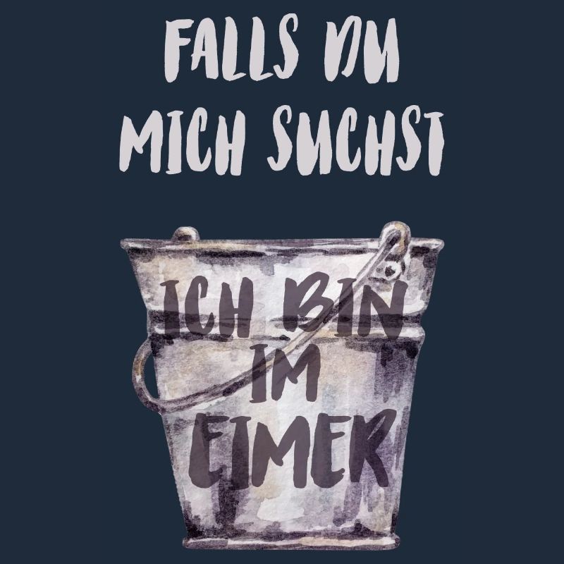 Falls du mich suchst, ich bin im Eimer