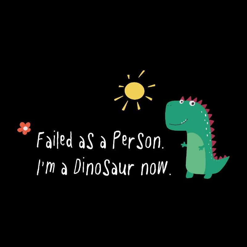Failed as a Person – I’m a Dinosaur Now