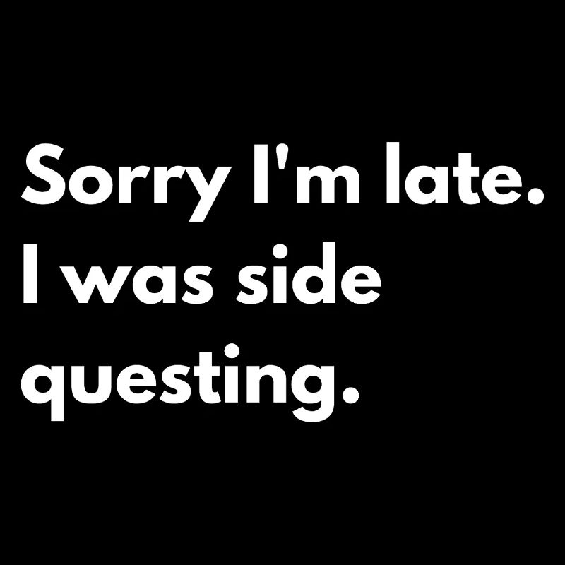 Sorry I'm Late I Was Side Questing