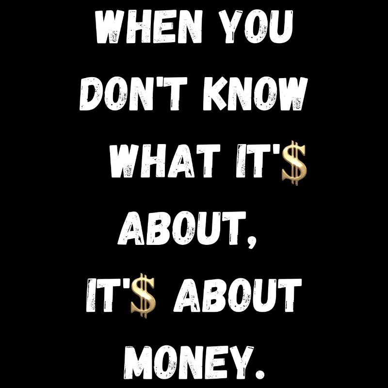 When don't know what it's about, it's about money