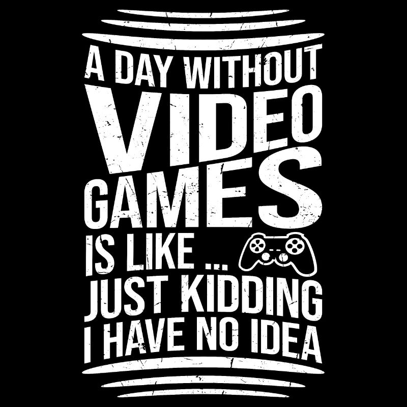 A Day Without Video Games Is Like ... Just Kidding