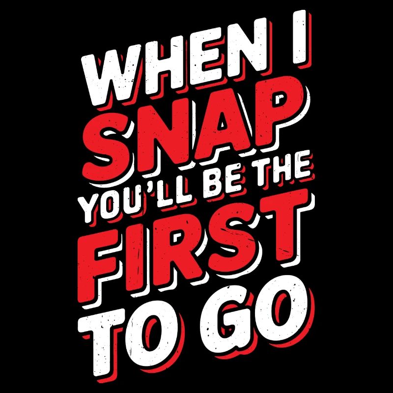 When I Snap You'll Be The First To Go 2