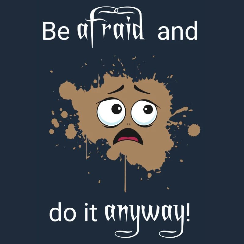 Be afraid do it anyway