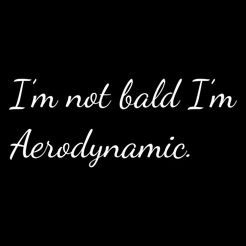 I'm not bald I'm Aerodynamic