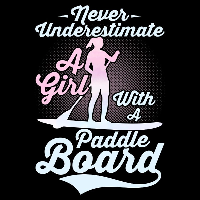 Never Underestimate A Girl With A Paddle Board SUP