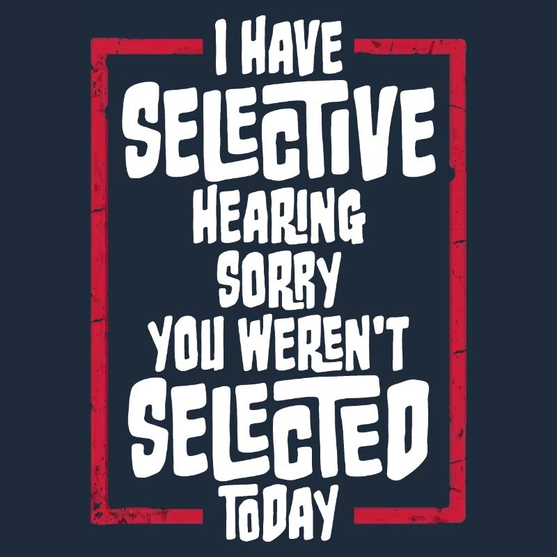 I Have Selective Hearing You Weren't Selected Joke