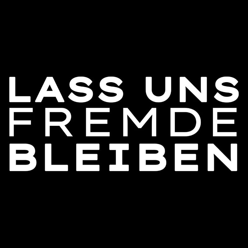 Lass uns Fremde bleiben
