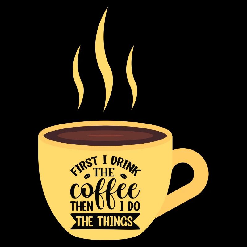 First I drink the Coffee The I do The things